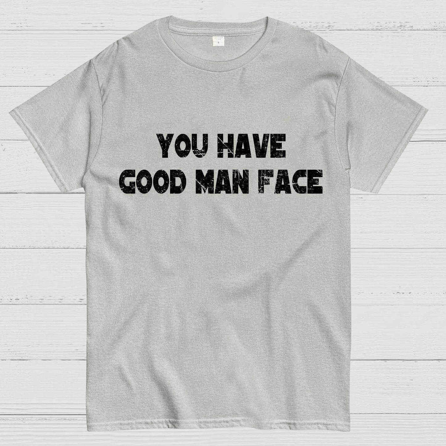 You Have Good Man Face Geek T-Shirt