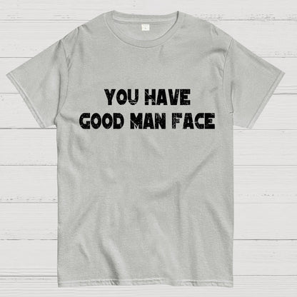 You Have Good Man Face Geek T-Shirt