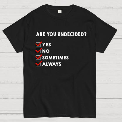 Are You Undecided? Always Geek T-Shirt
