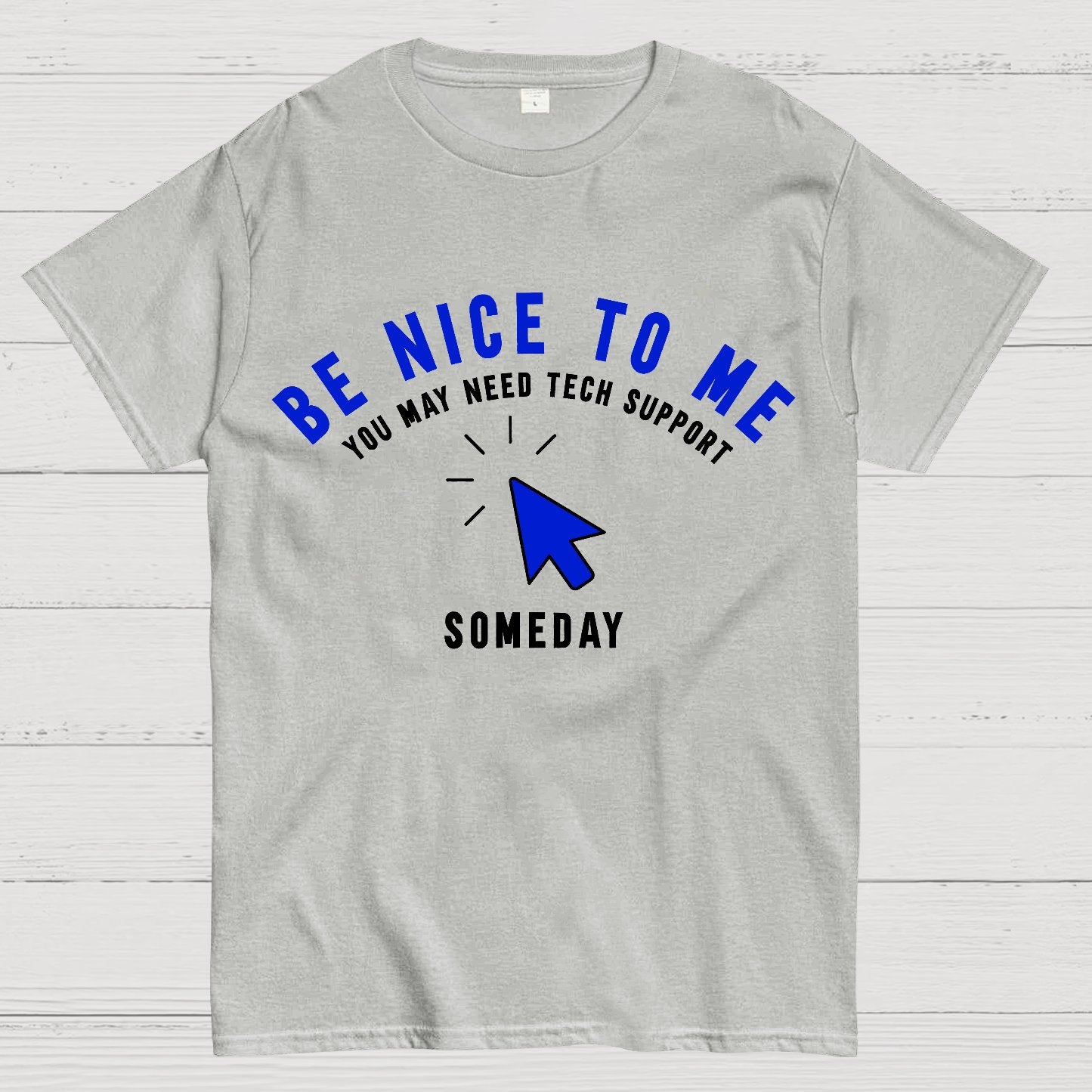 Be Nice To Me You May Need Tech Support Someday Geek T-Shirt