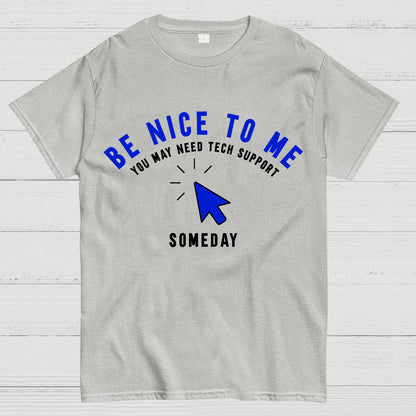 Be Nice To Me You May Need Tech Support Someday Geek T-Shirt