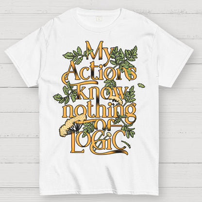 My Actions Know Nothing Of Logic Geek T-Shirt