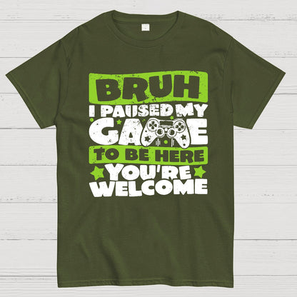 Bruh I Paused My Game To Be Here You're Welcome Geek T-Shirt