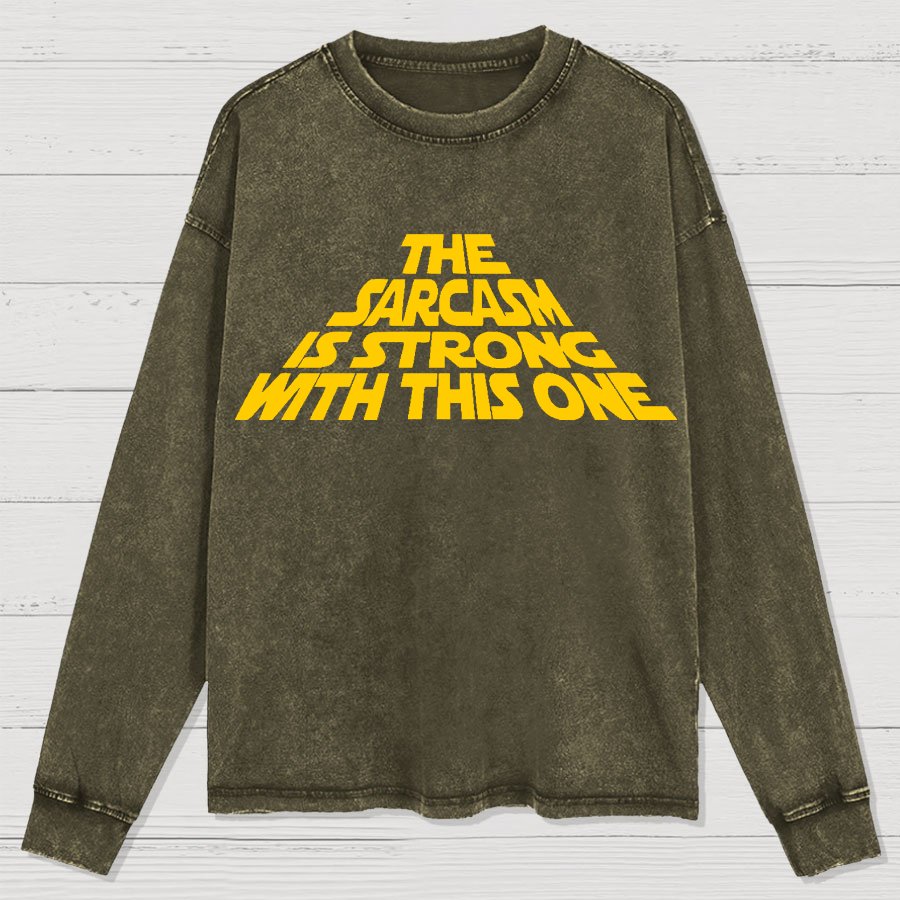 The Sarcasm Is Strong With This One Washed Long Sleeve Tee