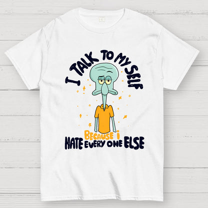 I Talk To My Self Because I Hate Geek T-Shirt