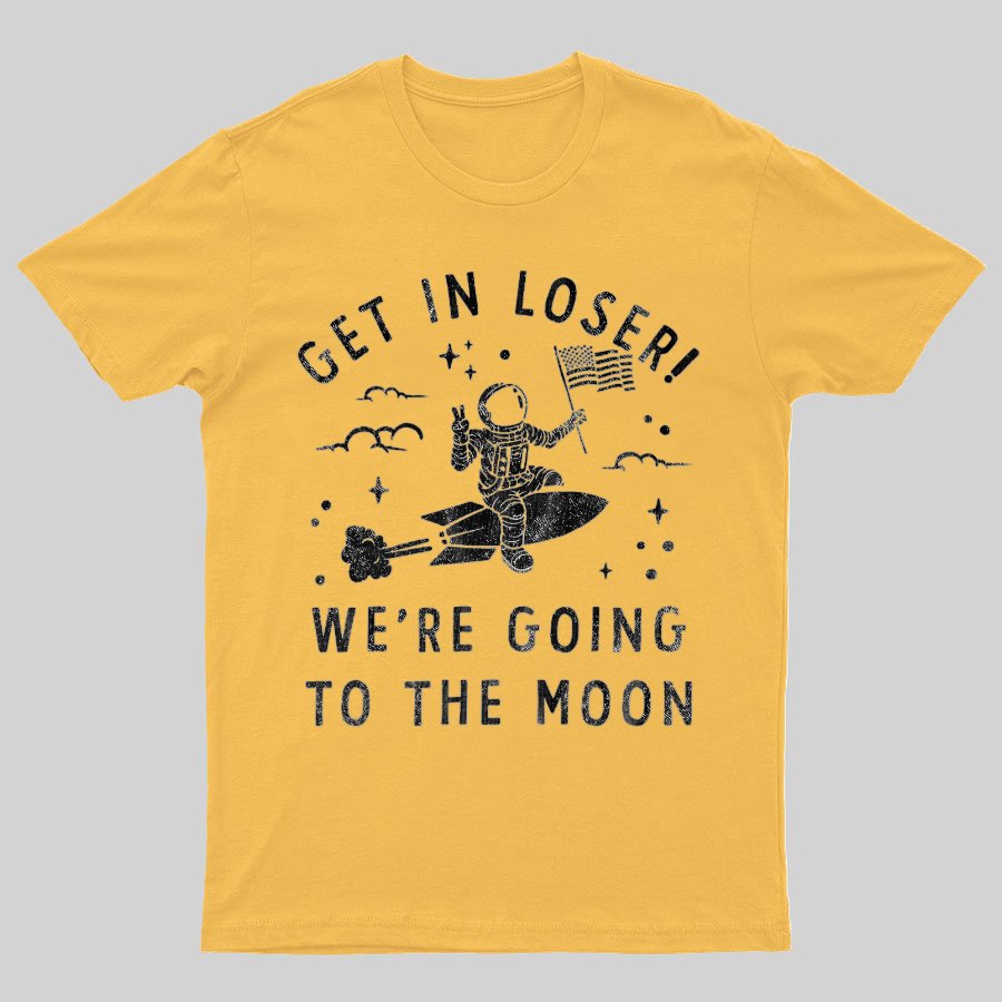 Get In Loser, We're Going To The Moon Geeky T-Shirt