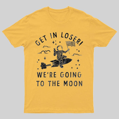 Get In Loser, We're Going To The Moon Geeky T-Shirt
