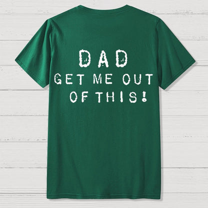 Dad get me out of this one Front And Back Printing Geek T-Shirt