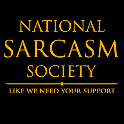 National Sarcasm Society Like We Need Your Support Geek T-Shirt