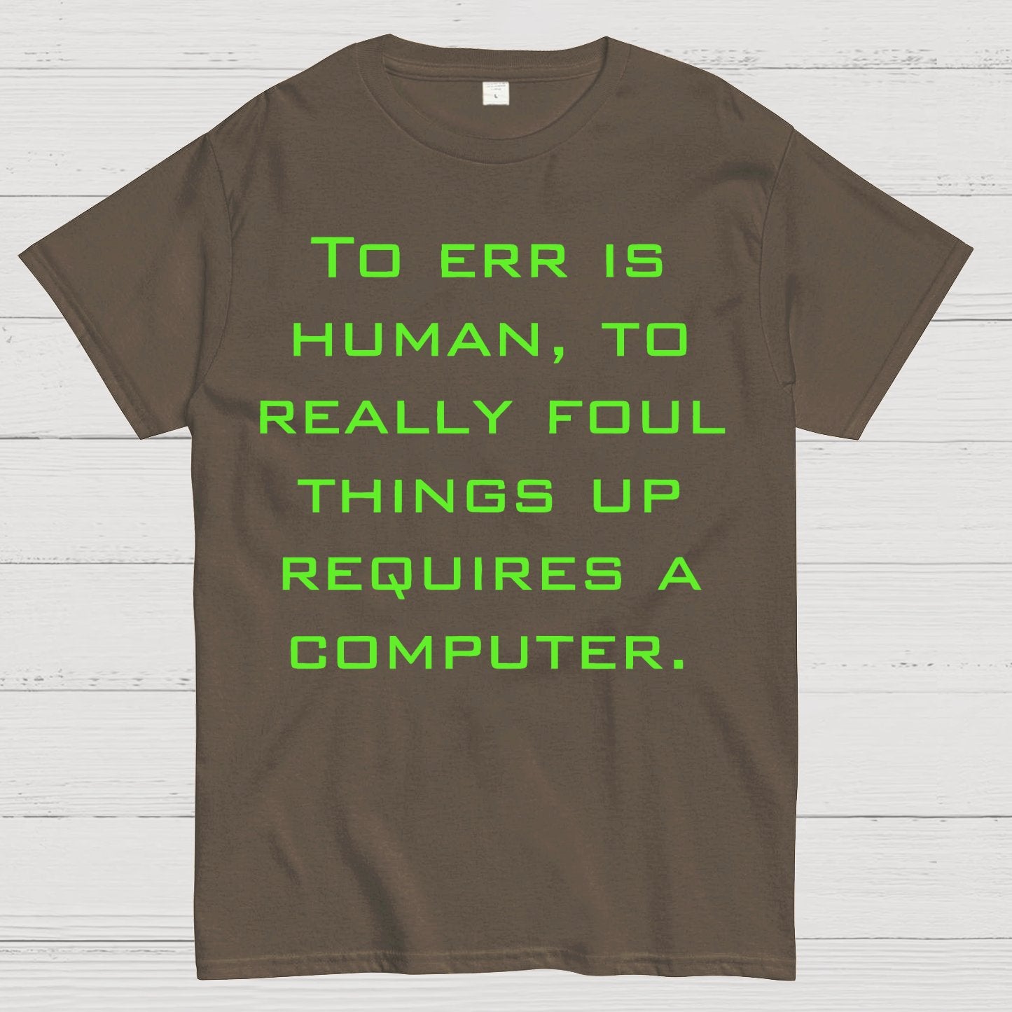 To Err Is Human, To Really Foul Things Up Requires A Computer Geek T-Shirt