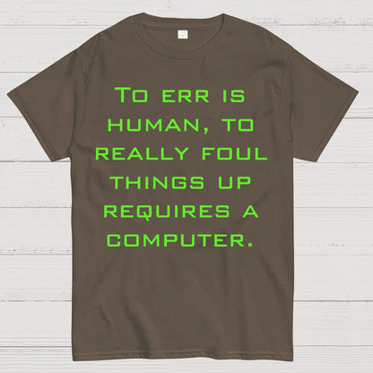 To Err Is Human, To Really Foul Things Up Requires A Computer Geek T-Shirt
