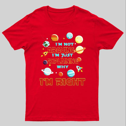 I’m Not Arguing Im Just Explaining Why Im Right Geeky T-Shirt