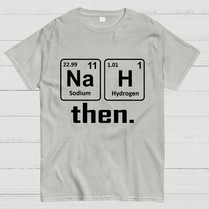 Nah Then The Periodic Table Of Elements Geek T-Shirt