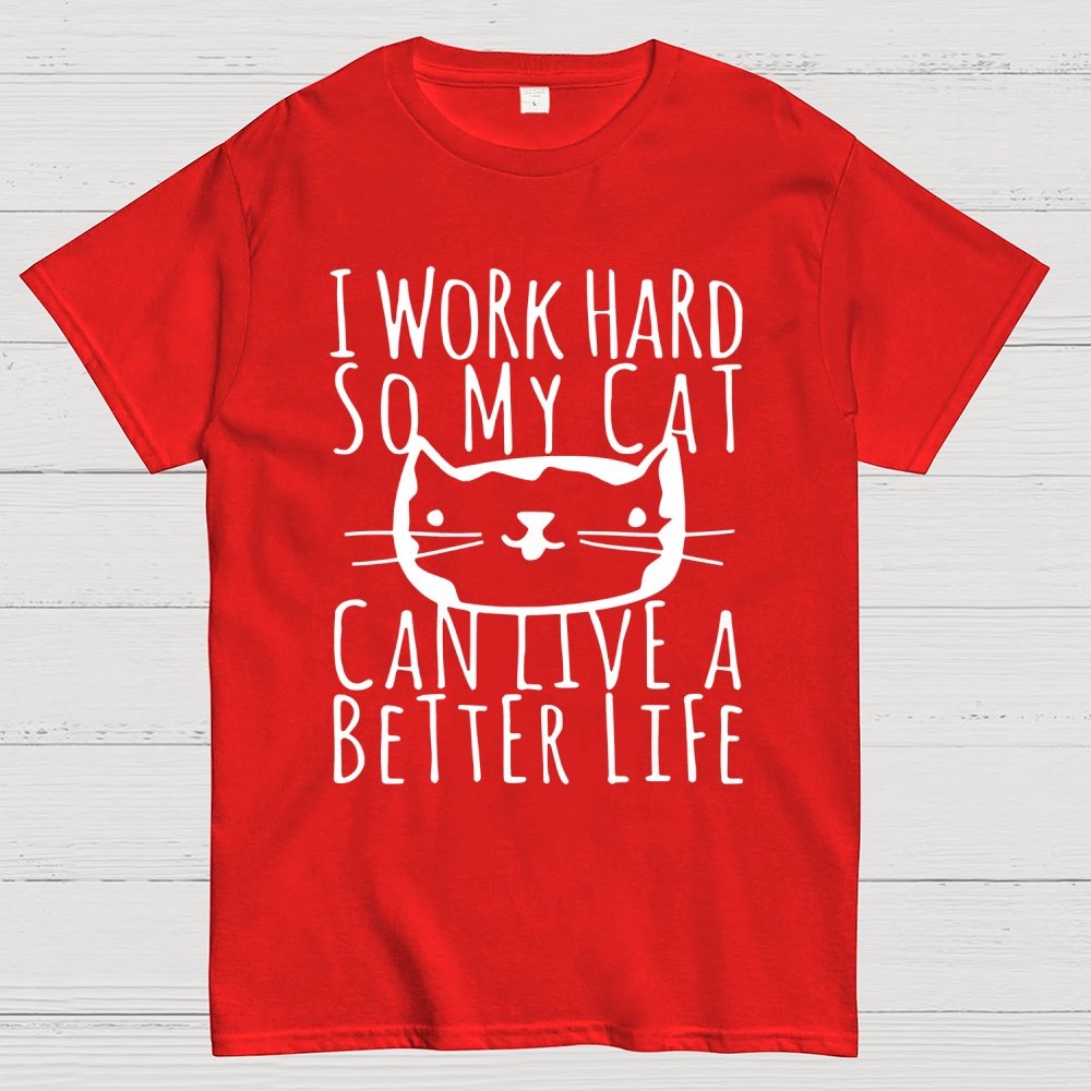 I Work Hard So My Cat Can Live A Better Life Geek T-Shirt