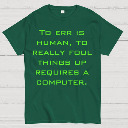 To Err Is Human, To Really Foul Things Up Requires A Computer Geek T-Shirt