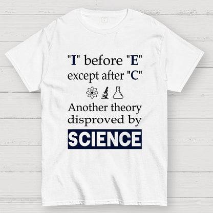 I before E except after C. Another theory disproved by science. Geek T-Shirt