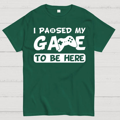 I Paused My Game To Be Here Geek T-Shirt