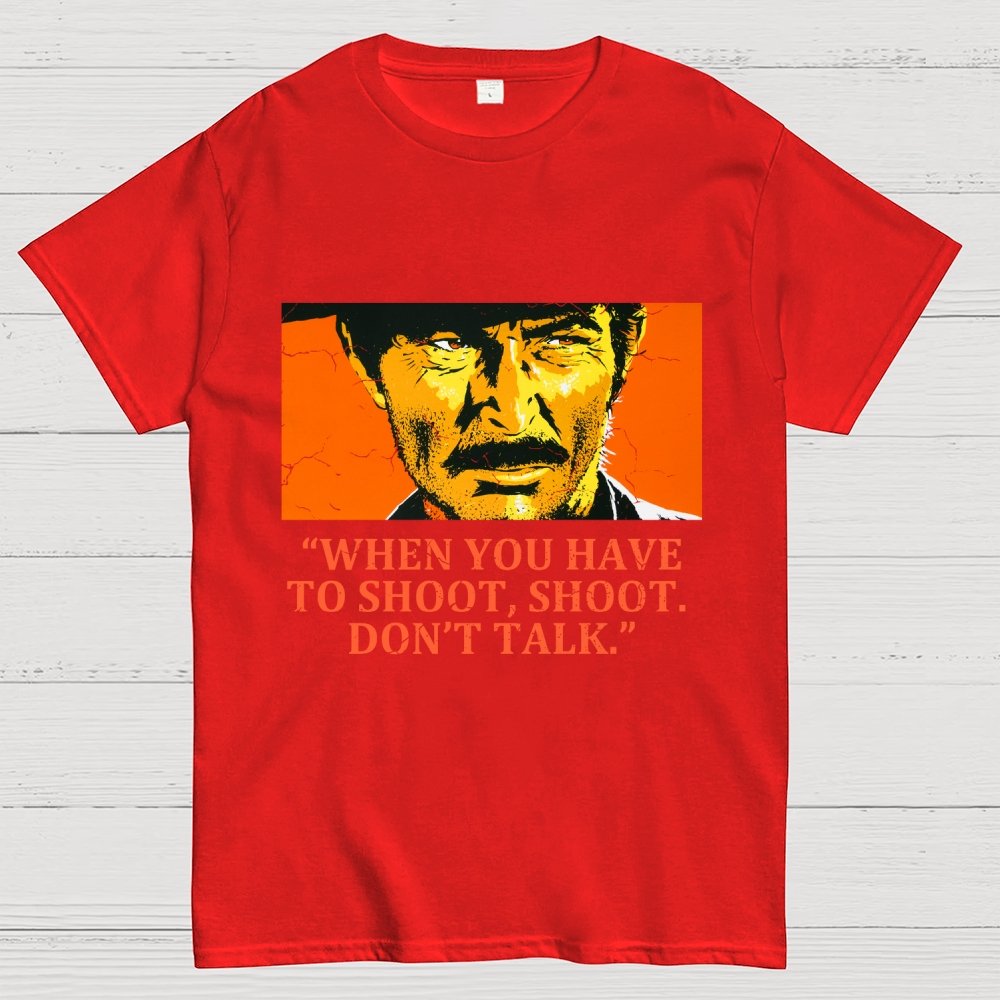 When You Have To Shoot, Shoot. Don’T Talk Geek T-Shirt