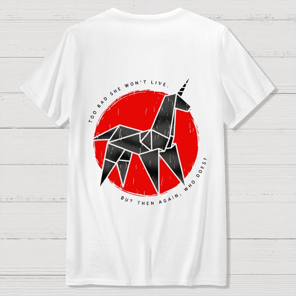 Unicorn It's Too Bad She Won't Live Front And Back Printing Geek T-Shirt
