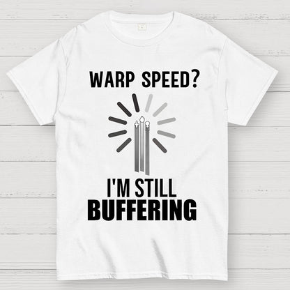 Warp Speed？I’m Still Buffering… Geek T-Shirt
