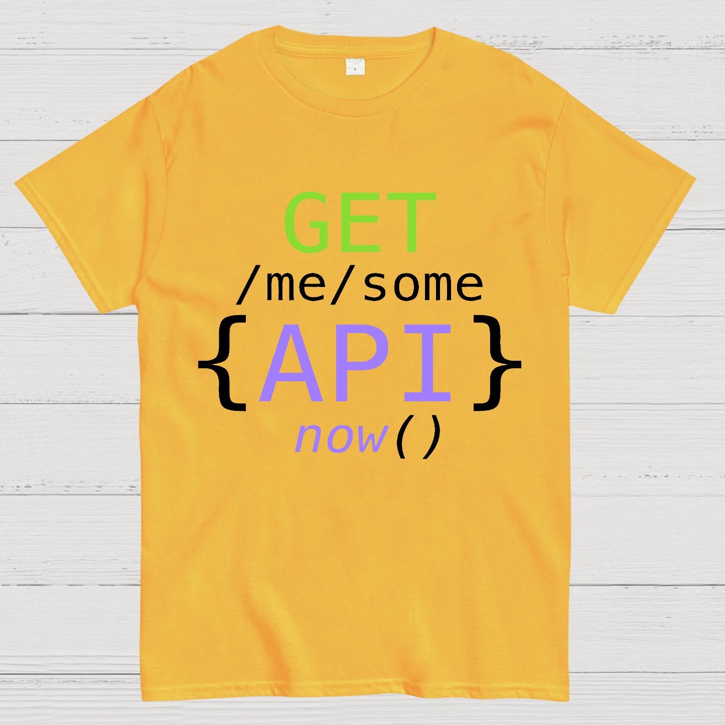 Get Me Some Api Now I Made an API for That Geek T-Shirt