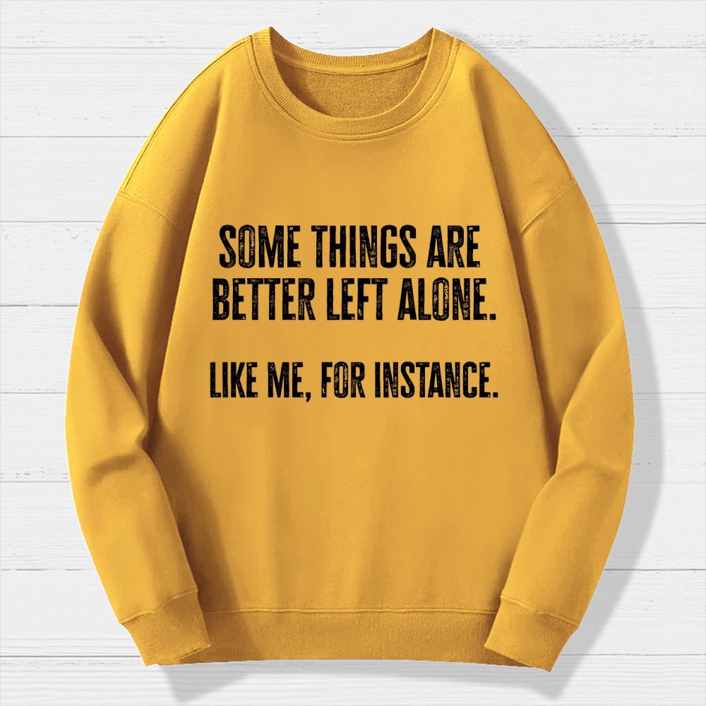 Some Things Are Better Left Alone Like Me For Instance Geek Cotton Sweatshirt
