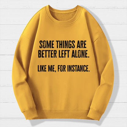 Some Things Are Better Left Alone Like Me For Instance Geek Cotton Sweatshirt