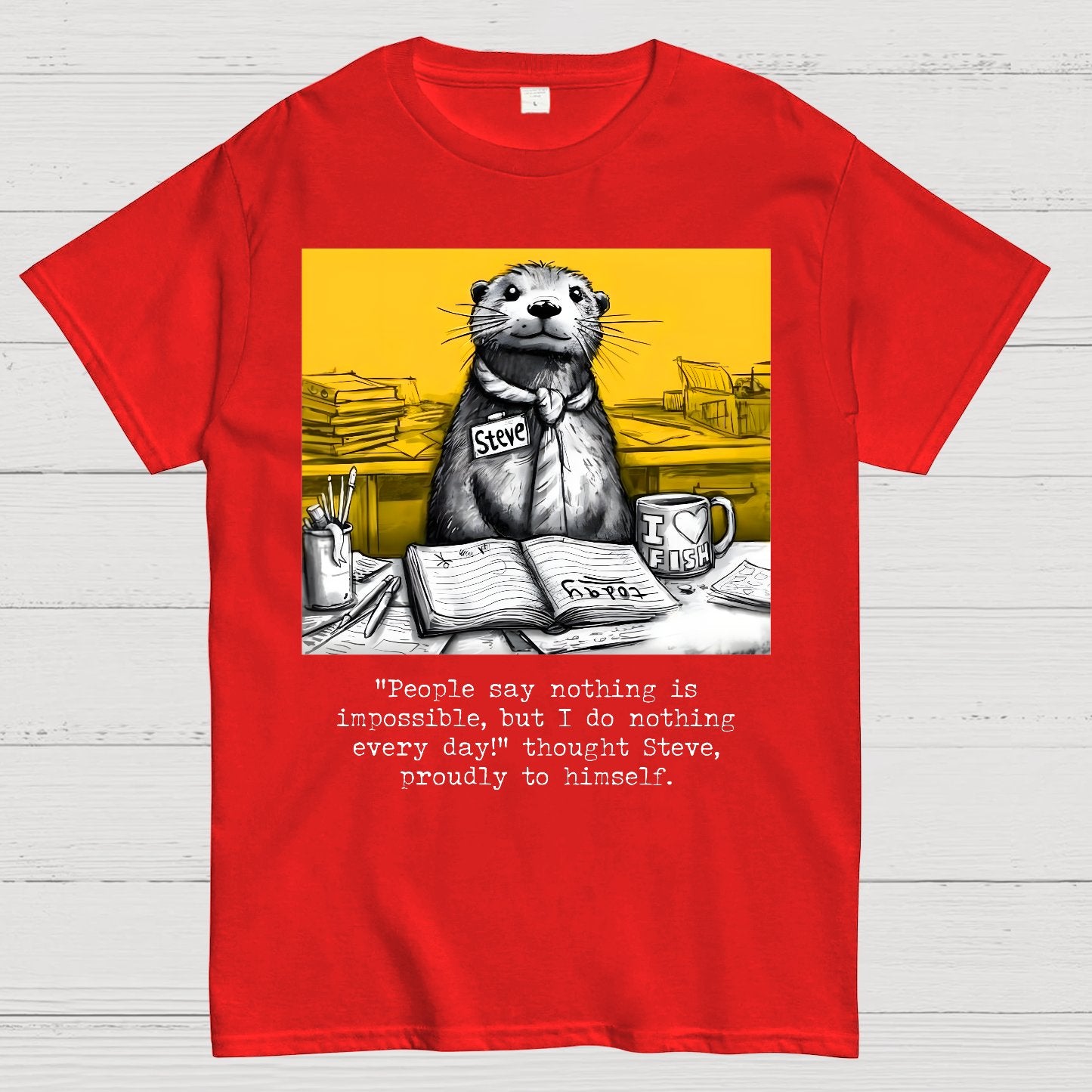 What Would We Do Without You, Steve? Sarcasm Geek T-Shirt