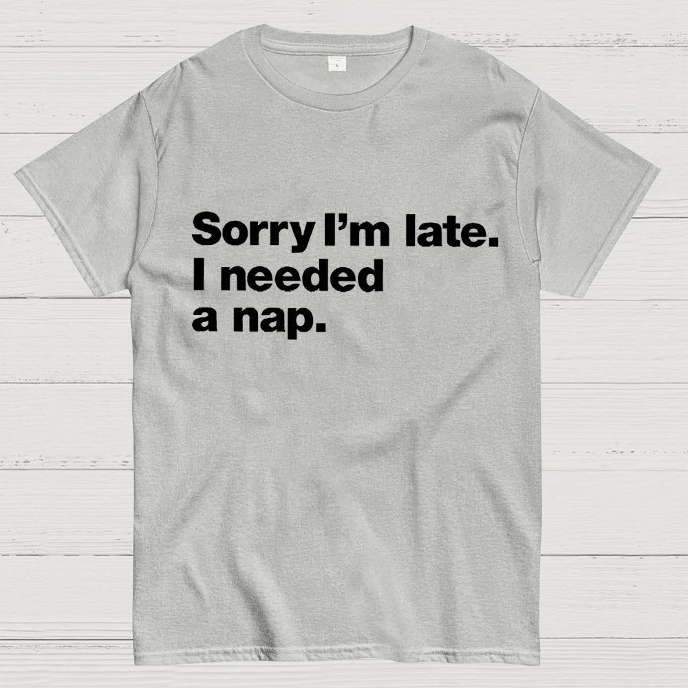 Sorry I'm Late I Needed A Nap Unisex Geek T-Shirt
