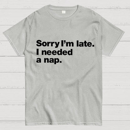 Sorry I'm Late I Needed A Nap Unisex Geek T-Shirt