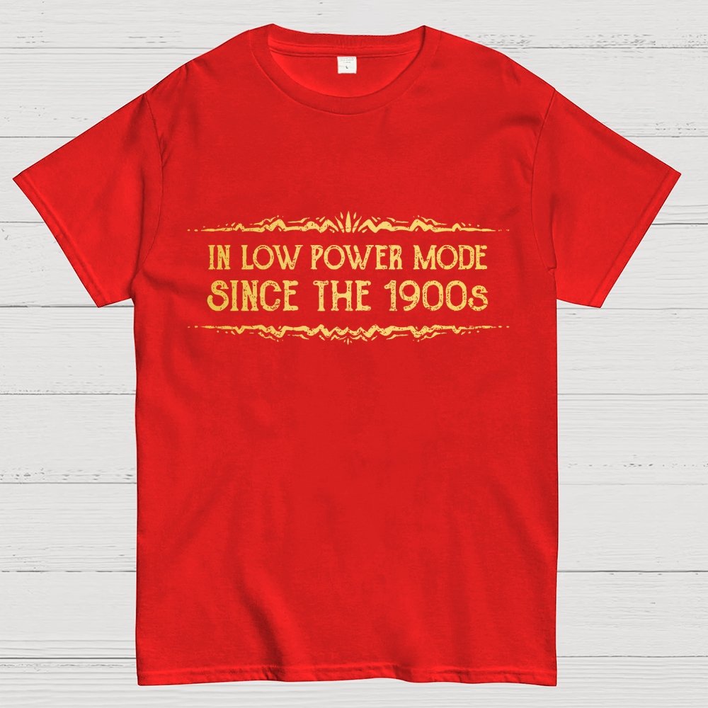 In Low Power Mode Since the 1900s Geek T-Shirt