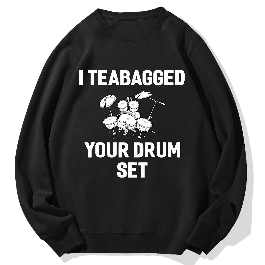 I Teabagged Your Drum Set Funny Sayings Sarcastic Drum Geek Cotton Sweatshirt
