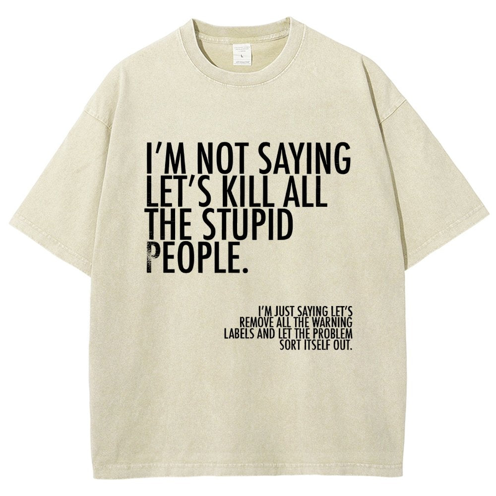 I'm Not Saying Let's Kill All The Stupid People Vintage Distressed T-shirt