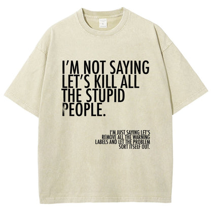 I'm Not Saying Let's Kill All The Stupid People Vintage Distressed T-shirt