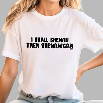 I Shall Shenan Then Shenanigan Geek T-Shirt