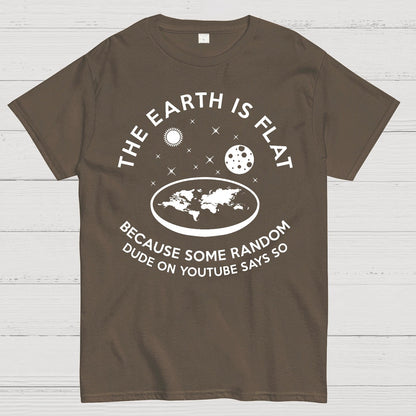 The Earth Is Flat Because Some Random Dude On  Youtube Says So Geek T-Shirt