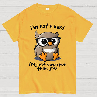 I’m Not A Nerd I’m Just Smarter Than You Geek T-Shirt