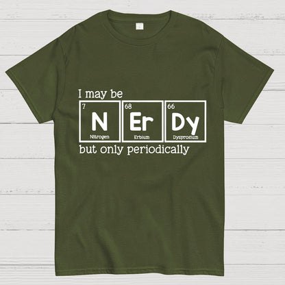 I May Be Nerdy But Only Periodically Geek T-Shirt