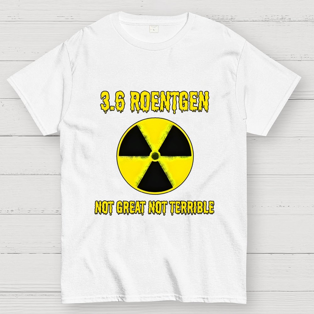 3.6 Roentgen Not Great Not Terrible Geek T-Shirt