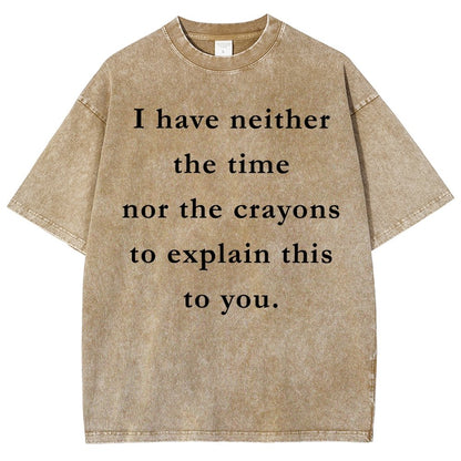 I Have Neither The Time Nor The Crayons To Explain This To You Vintage Distressed T-shirt