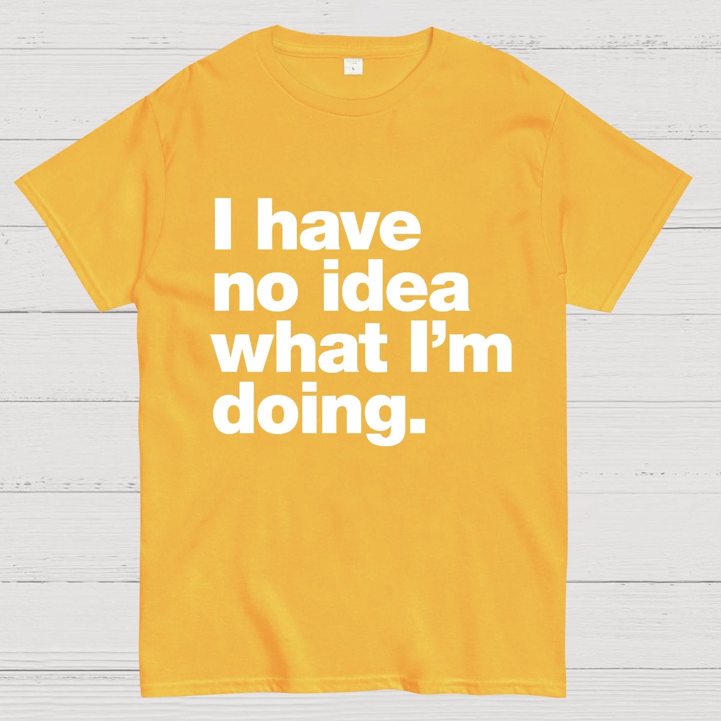 I Have No Idea What I'm Doing.Geeky T-Shirt