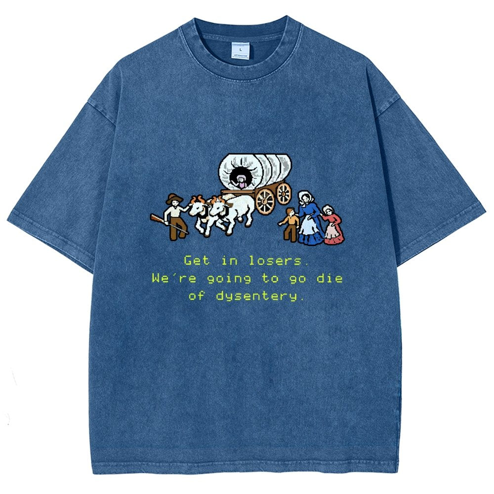 Get In Losers We're Going To Go Die Of Dysentery Vintage Distressed T-shirt