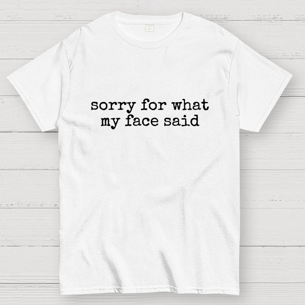 Sorry for What My Face Said Geek T-Shirt