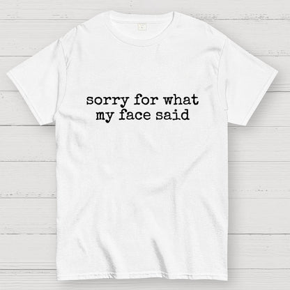 Sorry for What My Face Said Geek T-Shirt