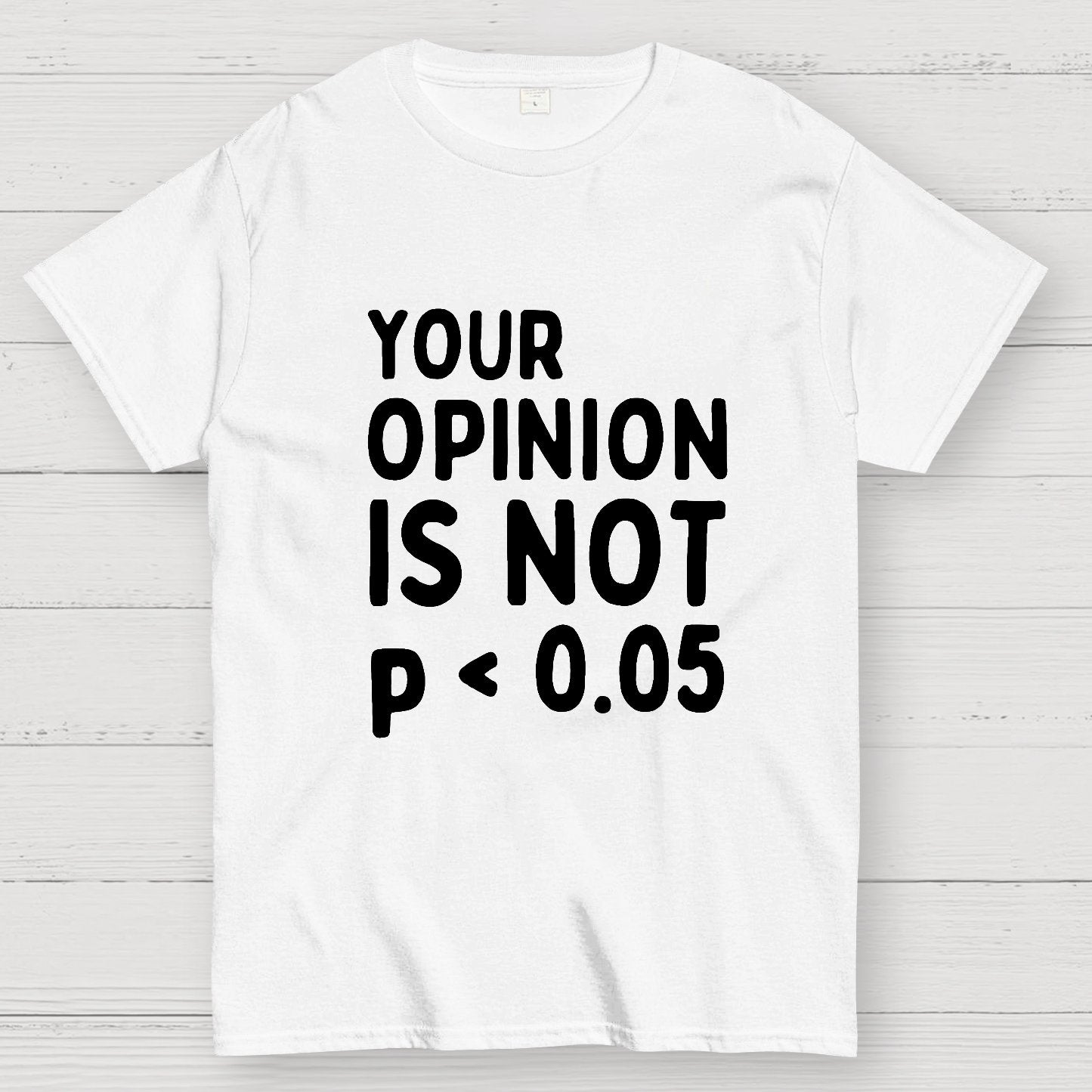 Your Opinion Is Not Statistically Significant P-Value - Funny Statistics Quote Geek T-Shirt