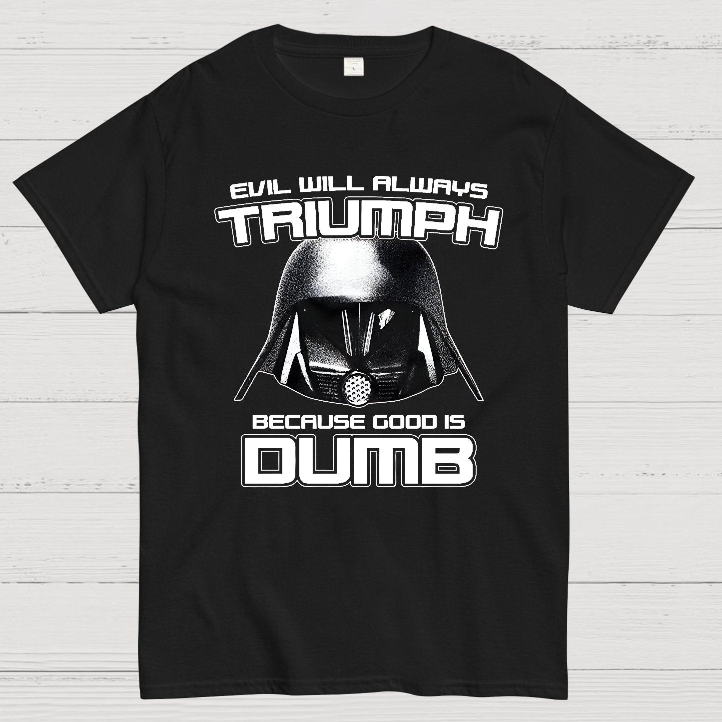 Evil Will Always Triumph Because Good Is Dumb Geek T-Shirt