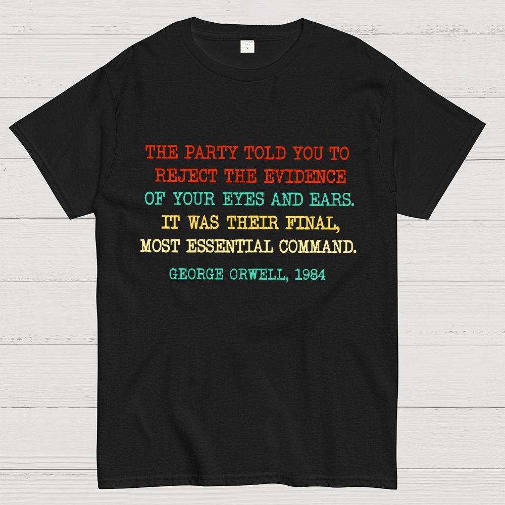 The Party Told You To Reject The Evidence Of Your Eyes And Ears Geek T-Shirt