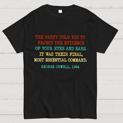 The Party Told You To Reject The Evidence Of Your Eyes And Ears Geek T-Shirt