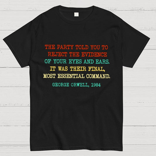 The Party Told You To Reject The Evidence Of Your Eyes And Ears Geek T-Shirt