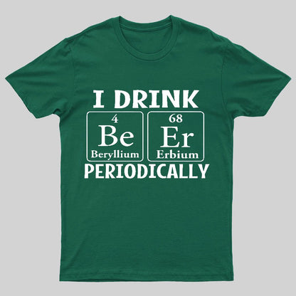 I Drink Beer Periodically Geeky T-Shirt